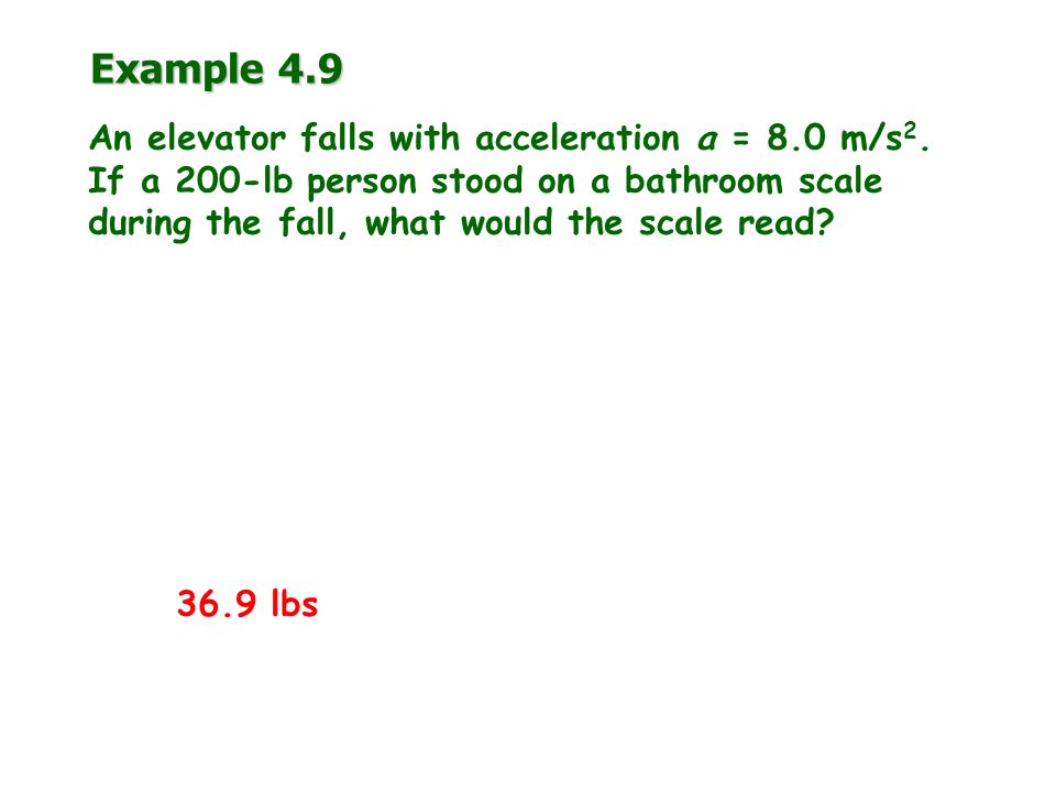 Example 4.9 An elevator falls with acceleration a = 8.0 m/s 2.