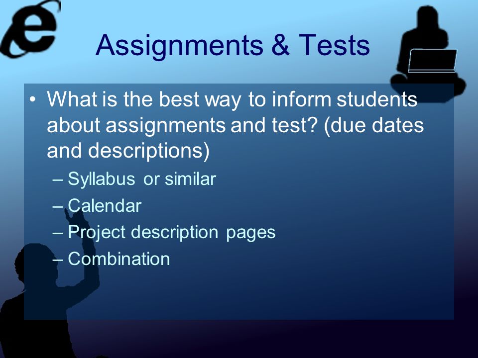Assignments & Tests What is the best way to inform students about assignments and test.