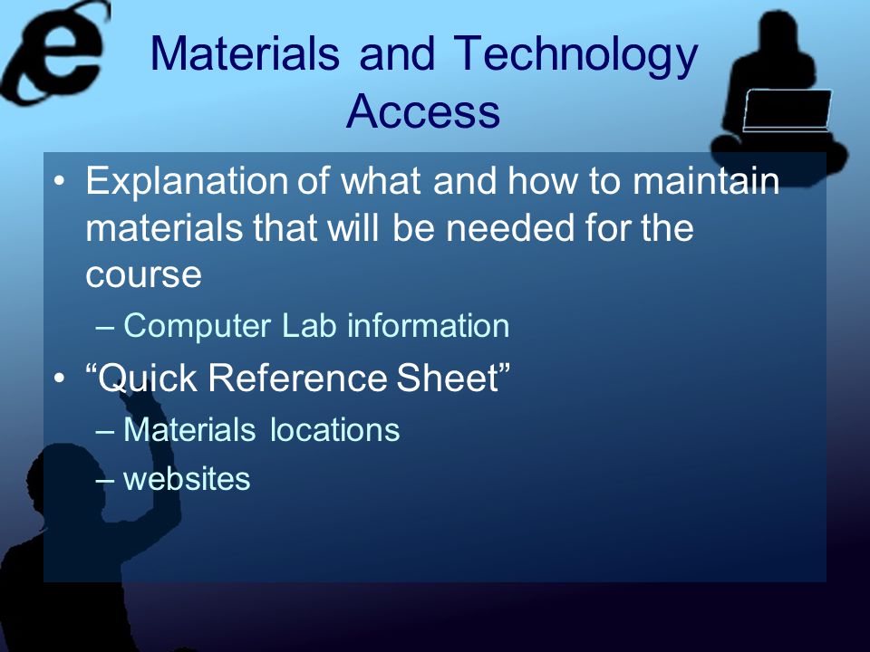 Materials and Technology Access Explanation of what and how to maintain materials that will be needed for the course –Computer Lab information Quick Reference Sheet –Materials locations –websites