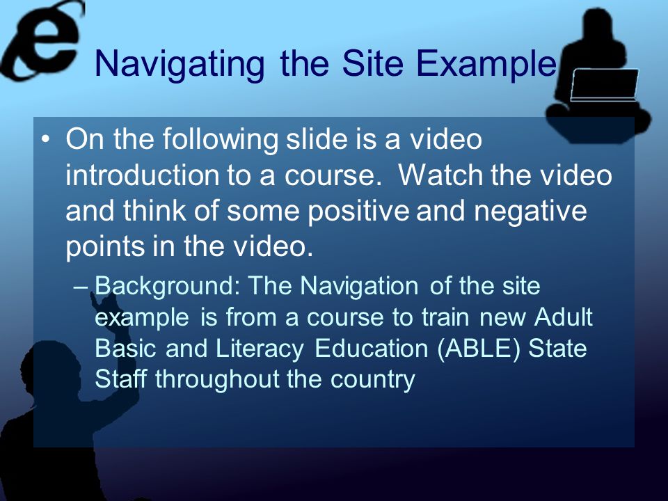Navigating the Site Example On the following slide is a video introduction to a course.