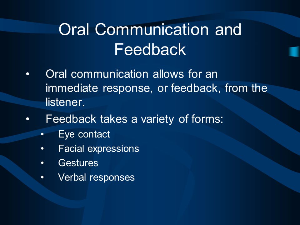 Oral Communication and Feedback Oral communication allows for an immediate response, or feedback, from the listener.