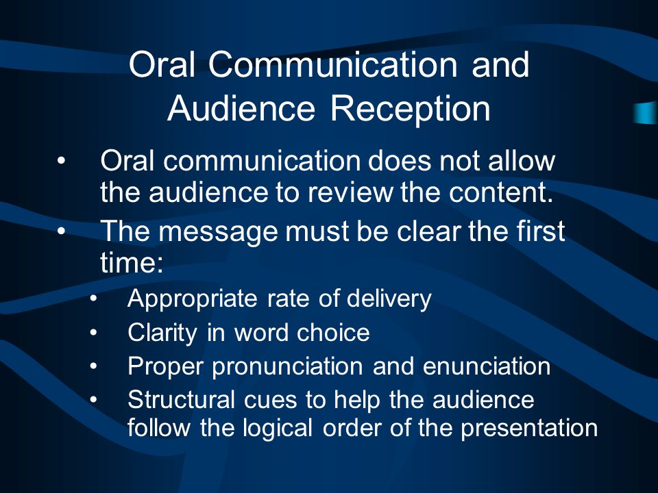 Oral Communication and Audience Reception Oral communication does not allow the audience to review the content.