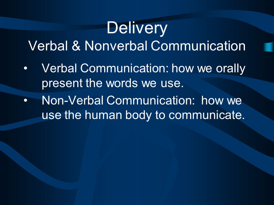 Delivery Verbal & Nonverbal Communication Verbal Communication: how we orally present the words we use.