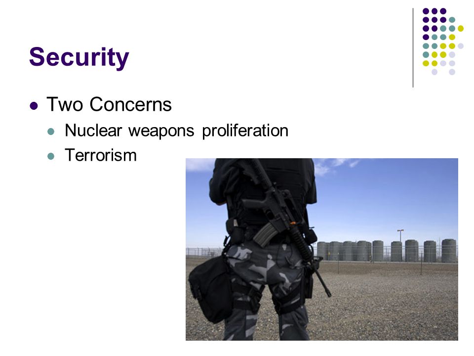 Security Two Concerns Nuclear weapons proliferation Terrorism
