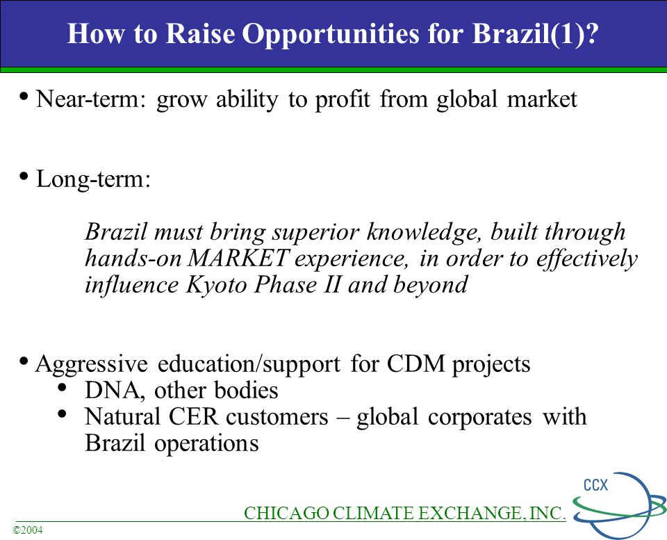 CHICAGO CLIMATE EXCHANGE, INC. ©2004 How to Raise Opportunities for Brazil(1).