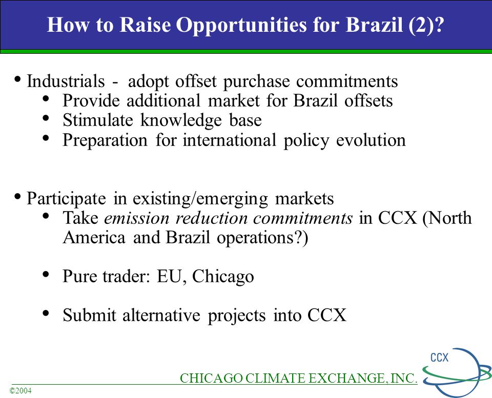 CHICAGO CLIMATE EXCHANGE, INC. ©2004 How to Raise Opportunities for Brazil (2).
