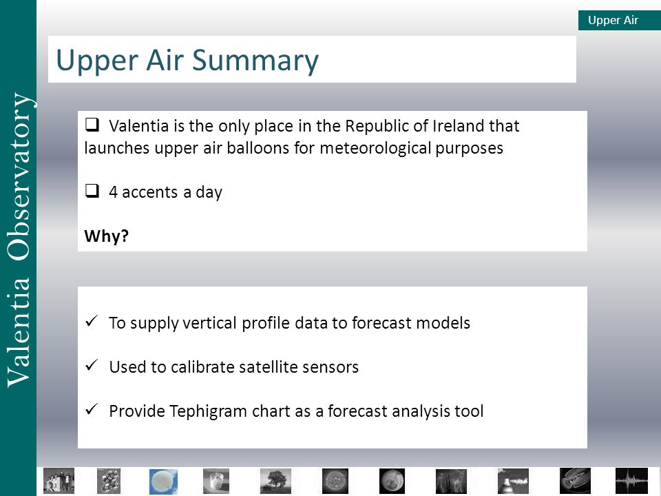 Valentia Observatory Upper Air Upper Air Summary  Valentia is the only place in the Republic of Ireland that launches upper air balloons for meteorological purposes  4 accents a day Why.