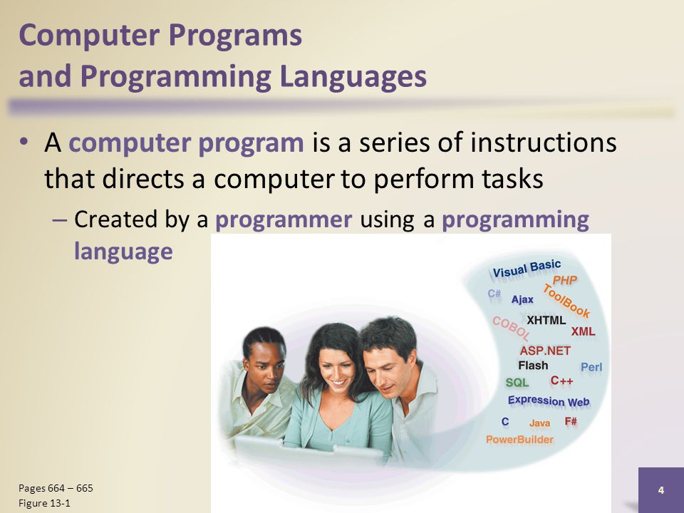 Computer Programs and Programming Languages A computer program is a series of instructions that directs a computer to perform tasks – Created by a programmer using a programming language Discovering Computers 2012: Chapter 13 4 Pages 664 – 665 Figure 13-1
