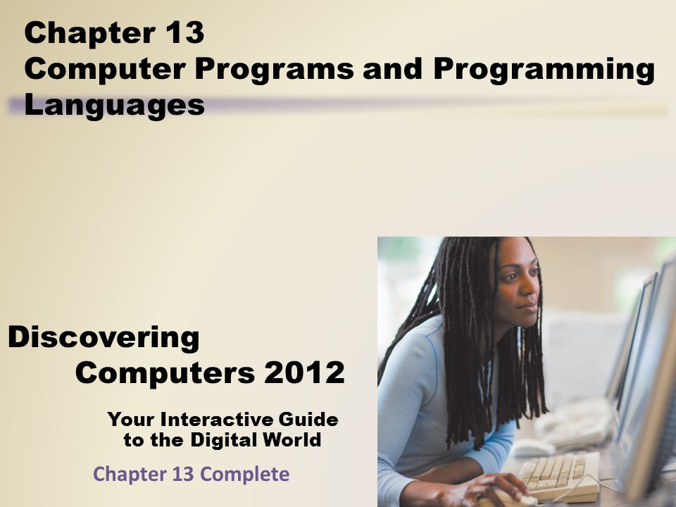 Your Interactive Guide to the Digital World Discovering Computers 2012 Chapter 13 Computer Programs and Programming Languages Chapter 13 Complete