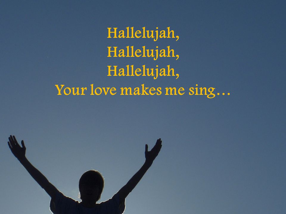 Hallelujah, Your love makes me sing…
