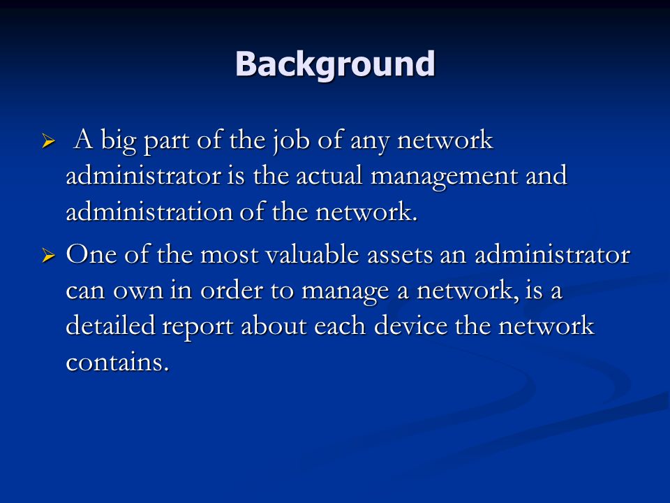 Background  A big part of the job of any network administrator is the actual management and administration of the network.