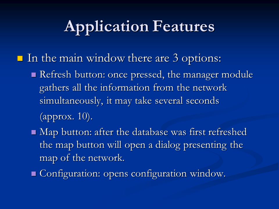 Application Features In the main window there are 3 options: Refresh button: once pressed, the manager module gathers all the information from the network simultaneously, it may take several seconds (approx.