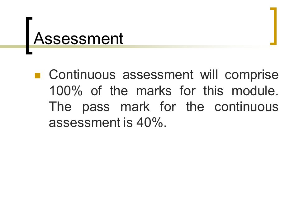 Assessment Continuous assessment will comprise 100% of the marks for this module.