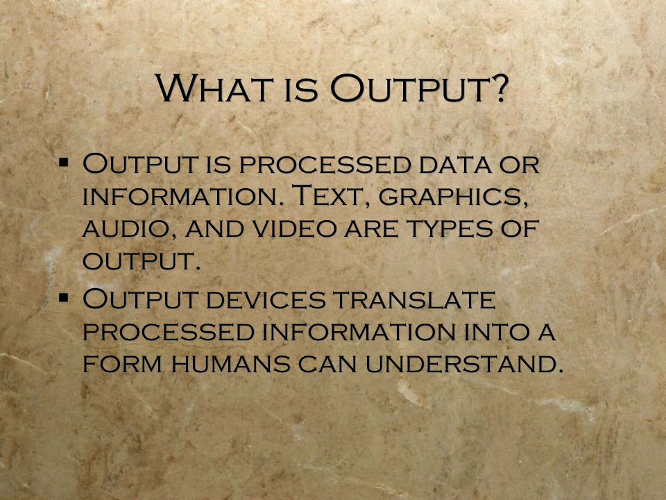 What is Output.  Output is processed data or information.