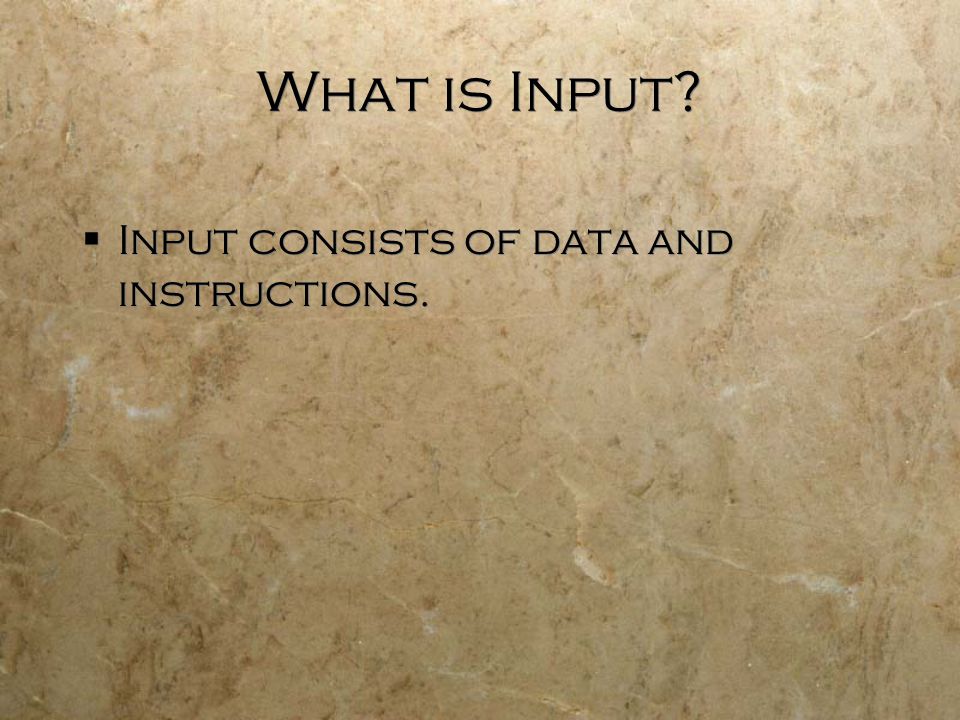 What is Input  Input consists of data and instructions.