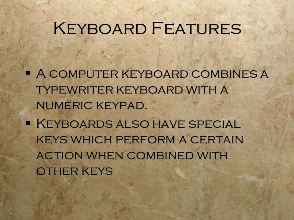 Keyboard Features  A computer keyboard combines a typewriter keyboard with a numeric keypad.