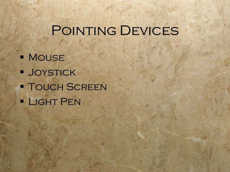 Pointing Devices  Mouse  Joystick  Touch Screen  Light Pen  Mouse  Joystick  Touch Screen  Light Pen