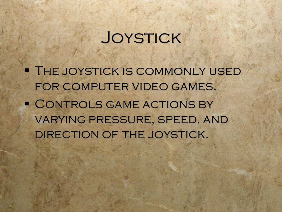 Joystick  The joystick is commonly used for computer video games.