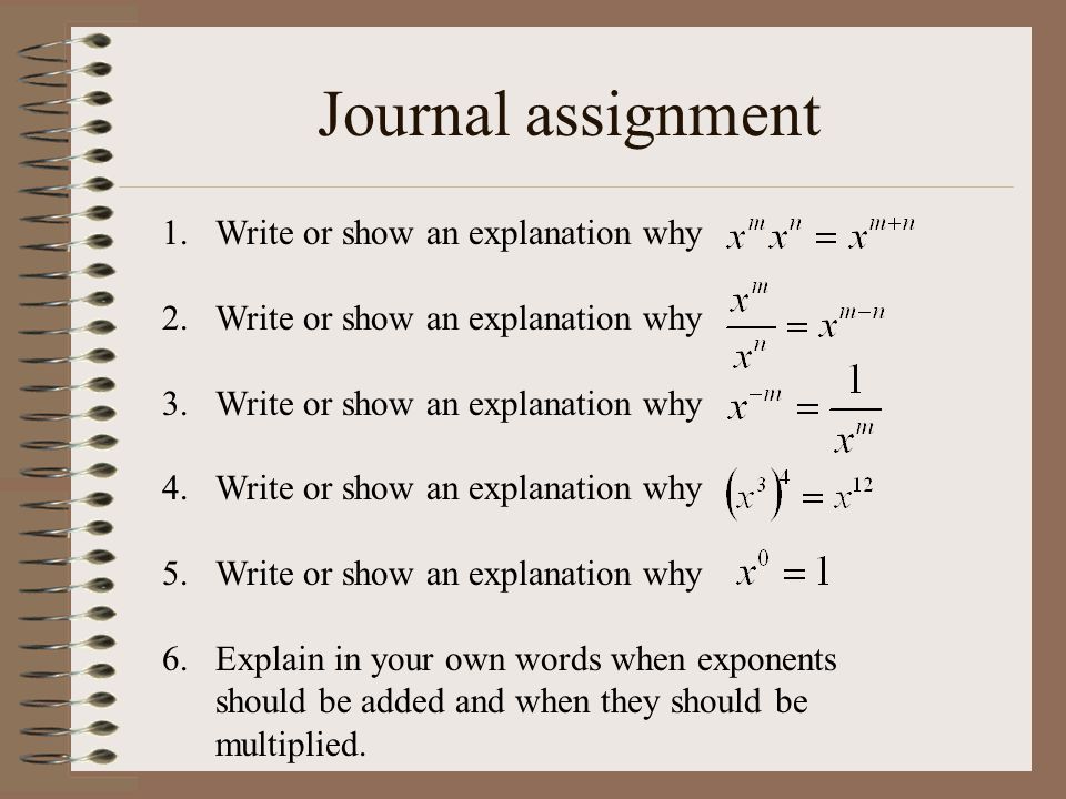 1.Write or show an explanation why 2.Write or show an explanation why 3.Write or show an explanation why 4.Write or show an explanation why 5.Write or show an explanation why 6.Explain in your own words when exponents should be added and when they should be multiplied.