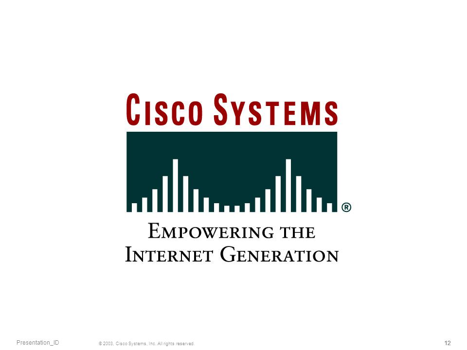 12 © 2003, Cisco Systems, Inc. All rights reserved. Presentation_ID