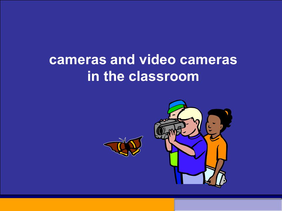 cameras and video cameras in the classroom