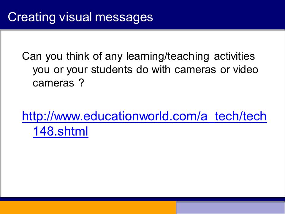 Creating visual messages Can you think of any learning/teaching activities you or your students do with cameras or video cameras .