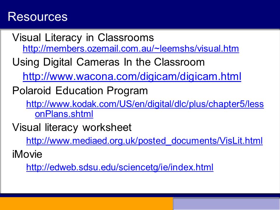 Resources Visual Literacy in Classrooms     Using Digital Cameras In the Classroom   Polaroid Education Program   onPlans.shtml Visual literacy worksheet   iMovie