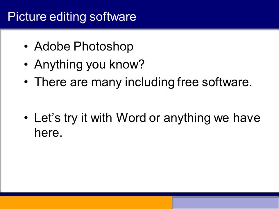 Picture editing software Adobe Photoshop Anything you know.