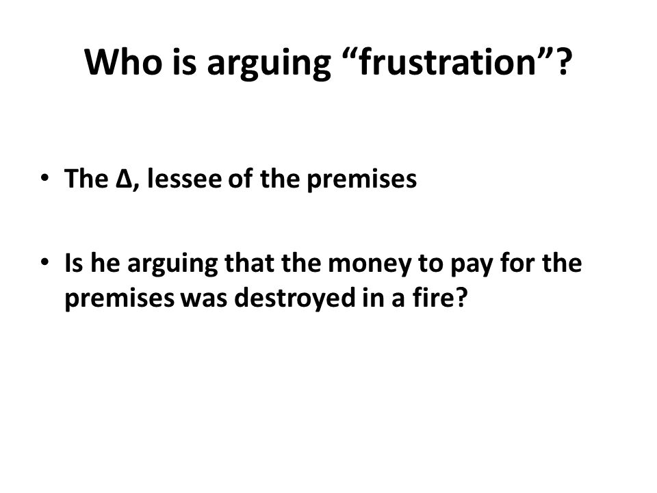 The Δ, lessee of the premises Is he arguing that the money to pay for the premises was destroyed in a fire