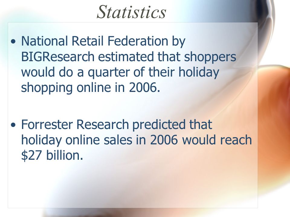 Statistics National Retail Federation by BIGResearch estimated that shoppers would do a quarter of their holiday shopping online in 2006.