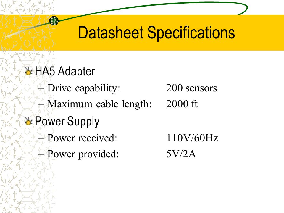 Datasheet Specifications HA5 Adapter –Drive capability:200 sensors –Maximum cable length:2000 ft Power Supply –Power received:110V/60Hz –Power provided:5V/2A
