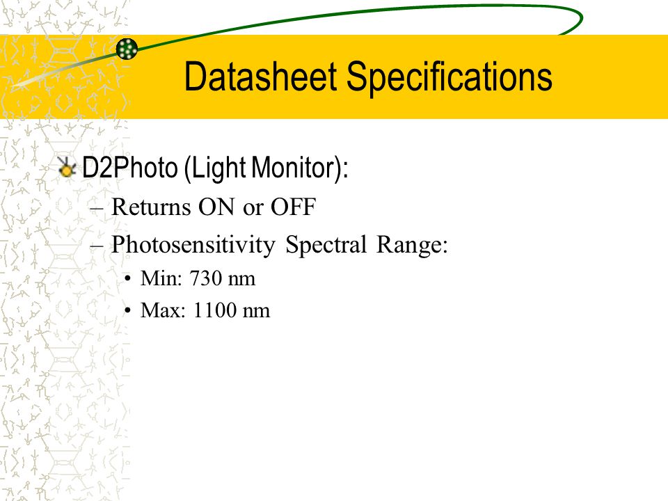 Datasheet Specifications D2Photo (Light Monitor): –Returns ON or OFF –Photosensitivity Spectral Range: Min: 730 nm Max: 1100 nm