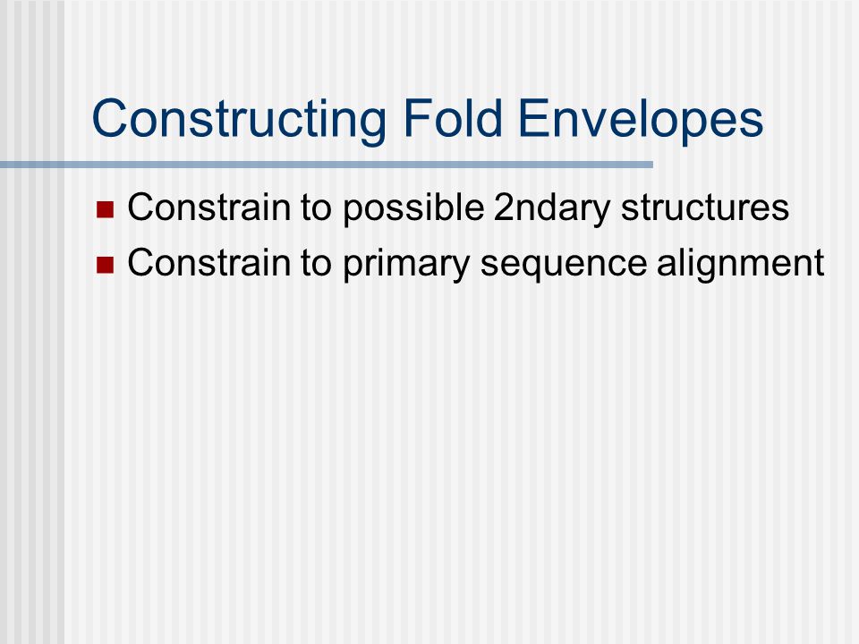 Constructing Fold Envelopes Constrain to possible 2ndary structures Constrain to primary sequence alignment