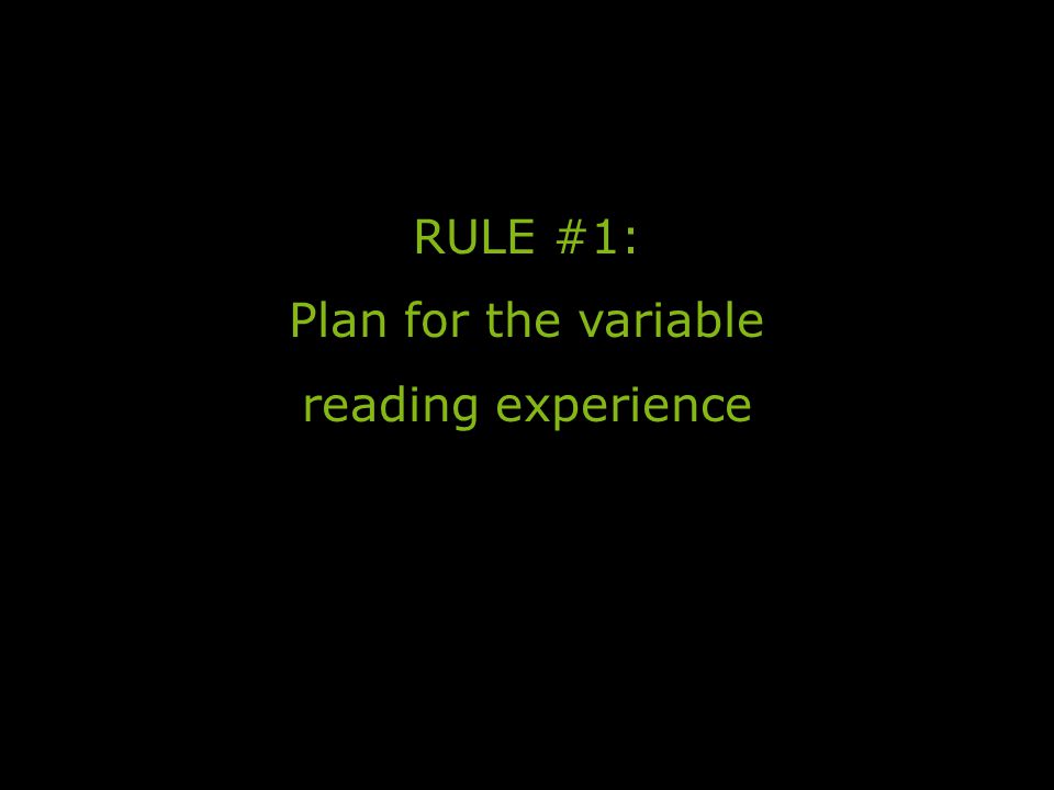 RULE #1: Plan for the variable reading experience