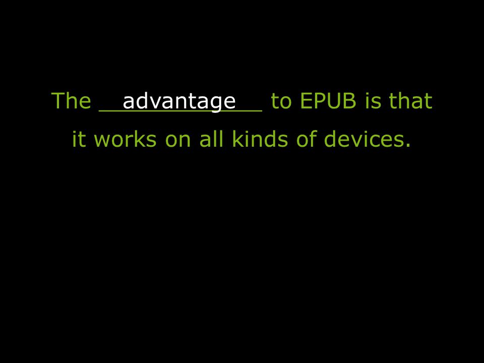 The ____________ to EPUB is that it works on all kinds of devices. advantage
