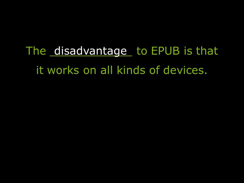 The ____________ to EPUB is that it works on all kinds of devices. disadvantage