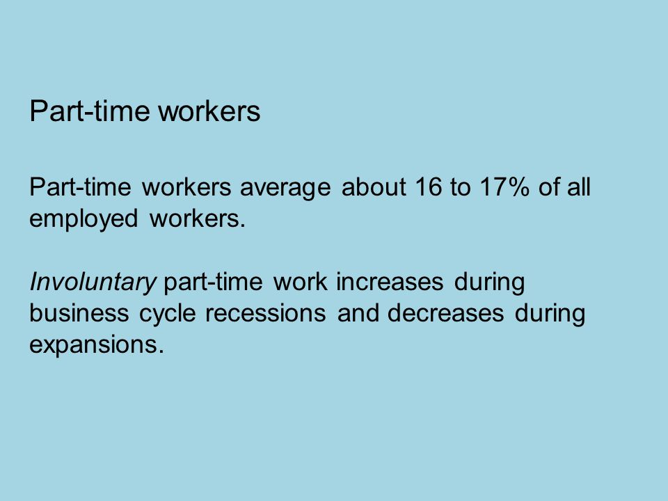 Part-time workers Part-time workers average about 16 to 17% of all employed workers.