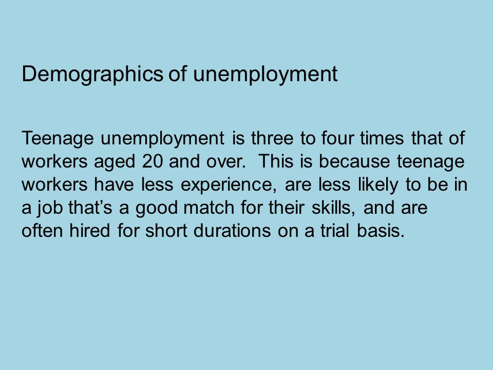 Demographics of unemployment Teenage unemployment is three to four times that of workers aged 20 and over.