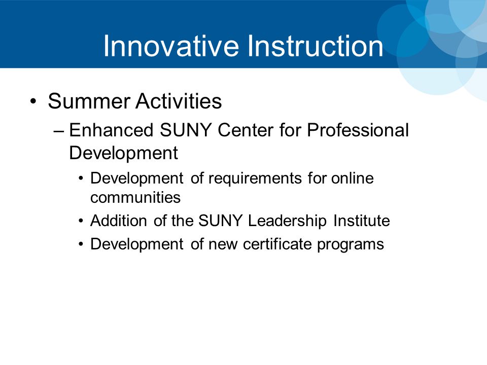 Innovative Instruction Summer Activities –Enhanced SUNY Center for Professional Development Development of requirements for online communities Addition of the SUNY Leadership Institute Development of new certificate programs