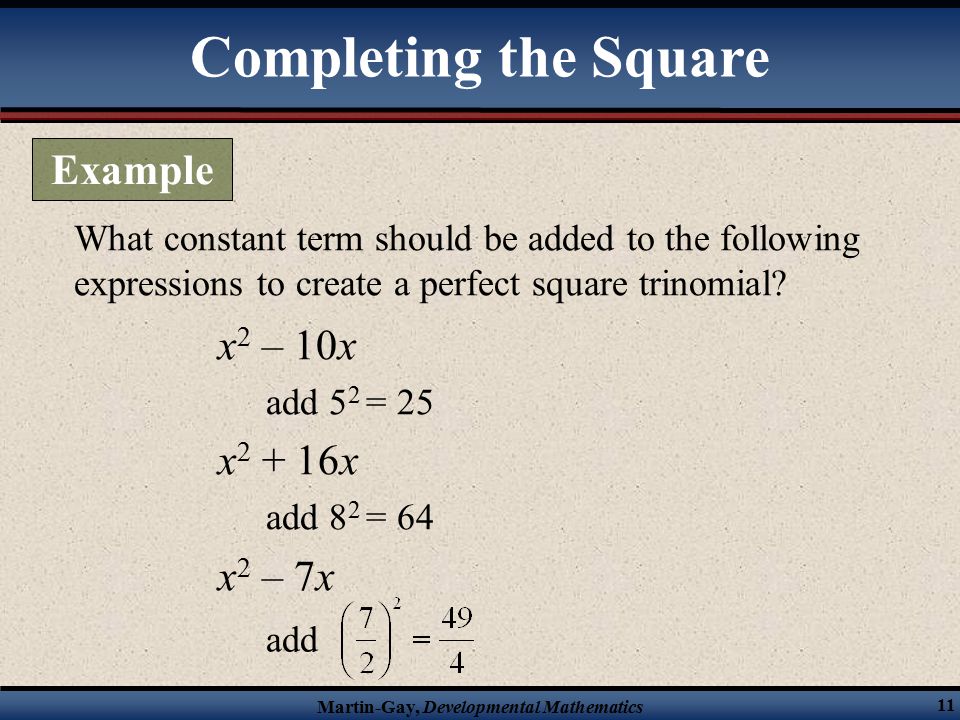 Martin-Gay, Developmental Mathematics 11 What constant term should be added to the following expressions to create a perfect square trinomial.