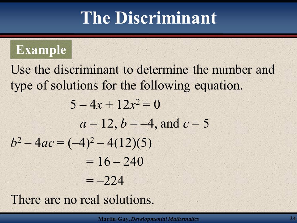 Martin-Gay, Developmental Mathematics 24 Use the discriminant to determine the number and type of solutions for the following equation.