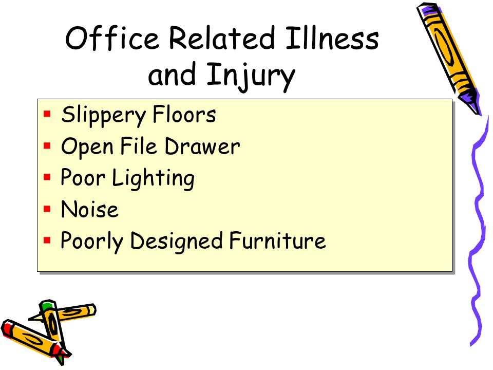 Office Related Illness and Injury  Slippery Floors  Open File Drawer  Poor Lighting  Noise  Poorly Designed Furniture  Slippery Floors  Open File Drawer  Poor Lighting  Noise  Poorly Designed Furniture