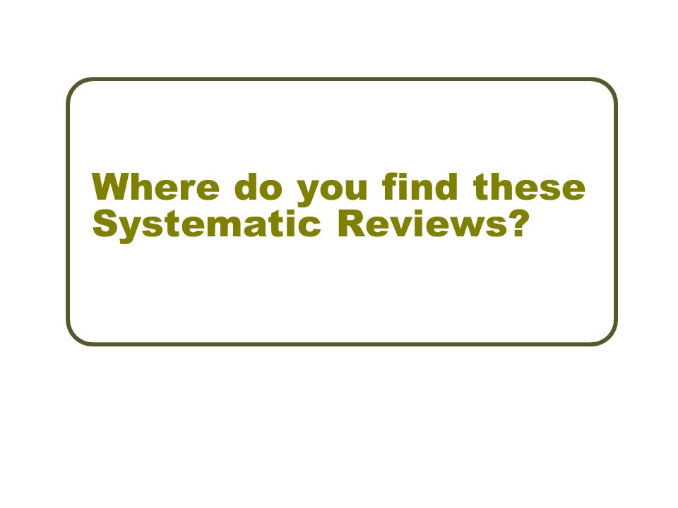 Where do you find these Systematic Reviews