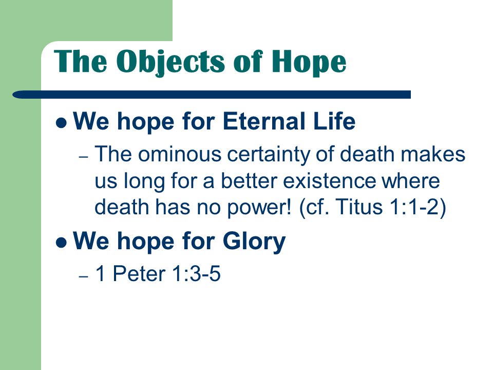 The Objects of Hope We hope for Eternal Life – The ominous certainty of death makes us long for a better existence where death has no power.