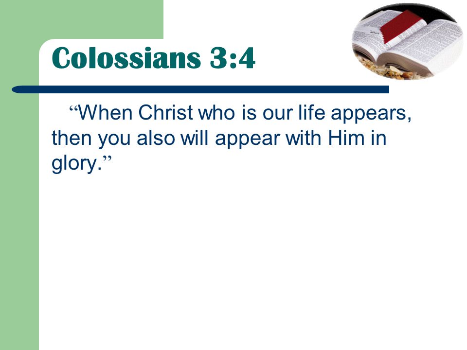 Colossians 3:4 When Christ who is our life appears, then you also will appear with Him in glory.