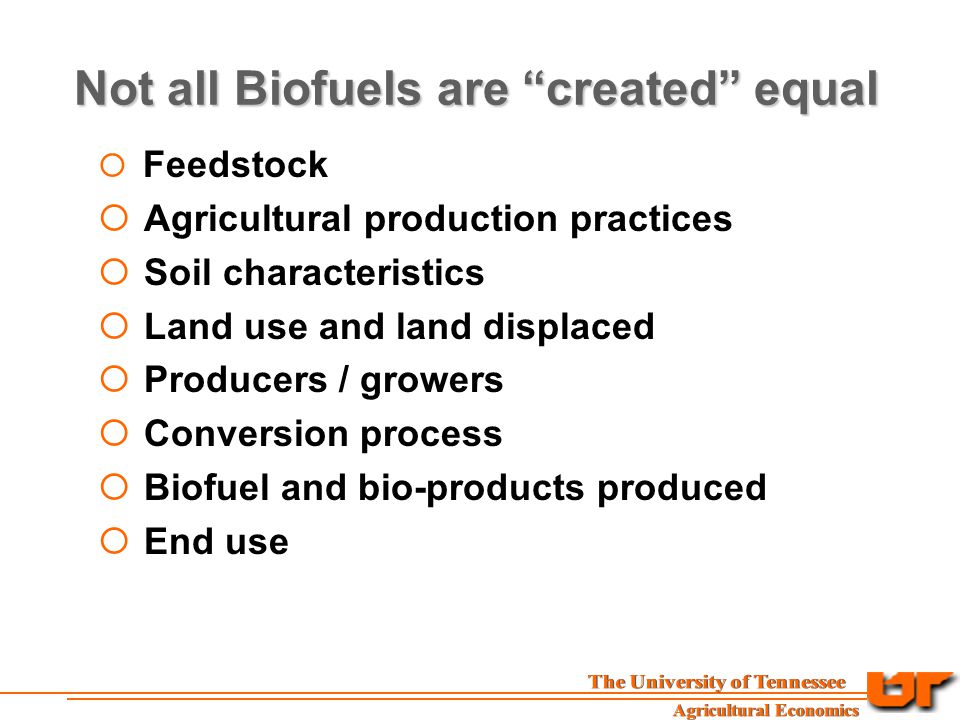 Not all Biofuels are created equal  Feedstock  Agricultural production practices  Soil characteristics  Land use and land displaced  Producers / growers  Conversion process  Biofuel and bio-products produced  End use