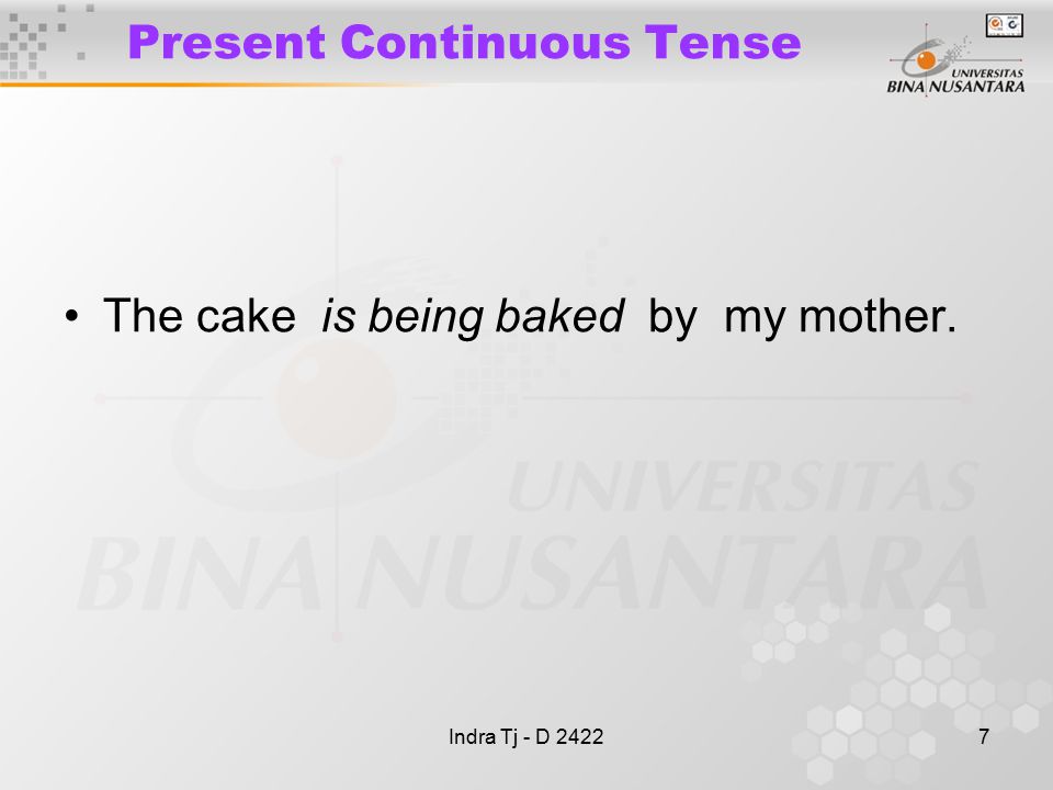Indra Tj - D Present Continuous Tense The cake is being baked by my mother.