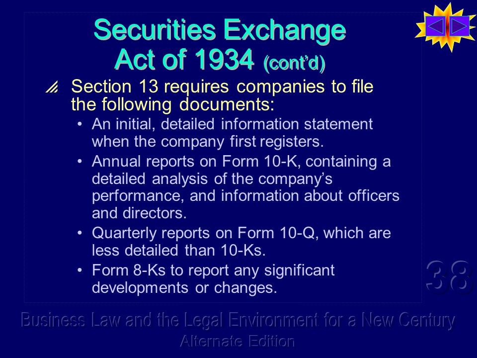 Securities Exchange Act of 1934 (cont’d)  Section 13 requires companies to file the following documents: An initial, detailed information statement when the company first registers.