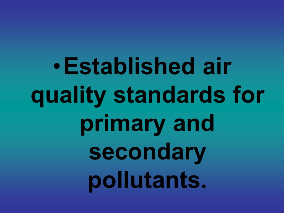 Established air quality standards for primary and secondary pollutants.