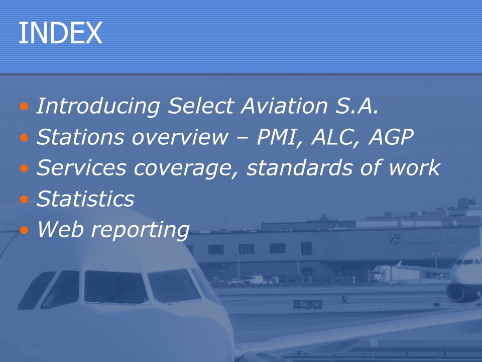 SELECT AVIATION S.A. (January 2006). INDEX Introducing Select Aviation S.A.  Stations overview – PMI, ALC, AGP Services coverage, standards of work  Statistics. - ppt download